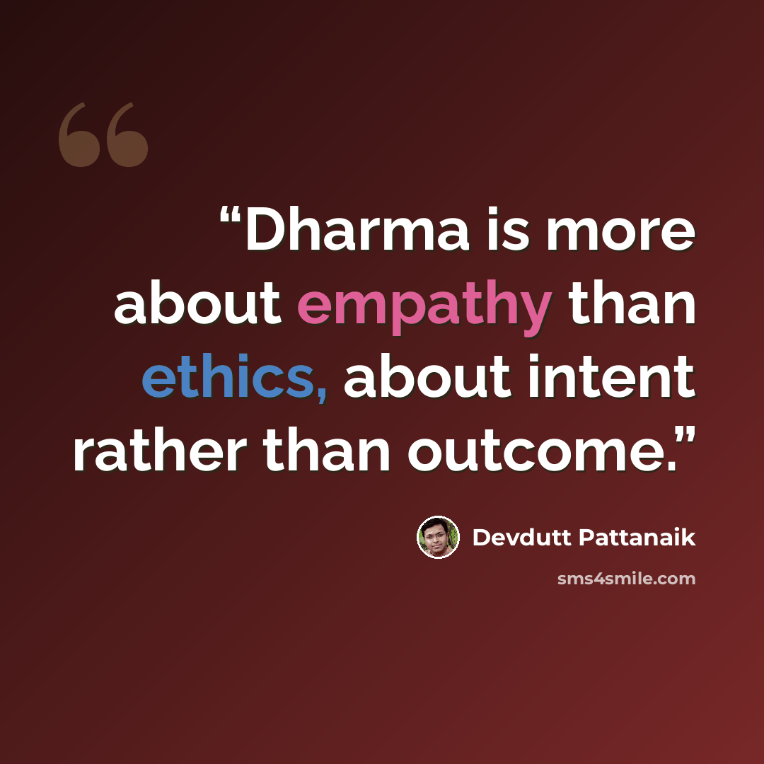 “Dharma is more about empathy than ethics, about intent rather than outcome.” quote by Devdutt Pattanaik