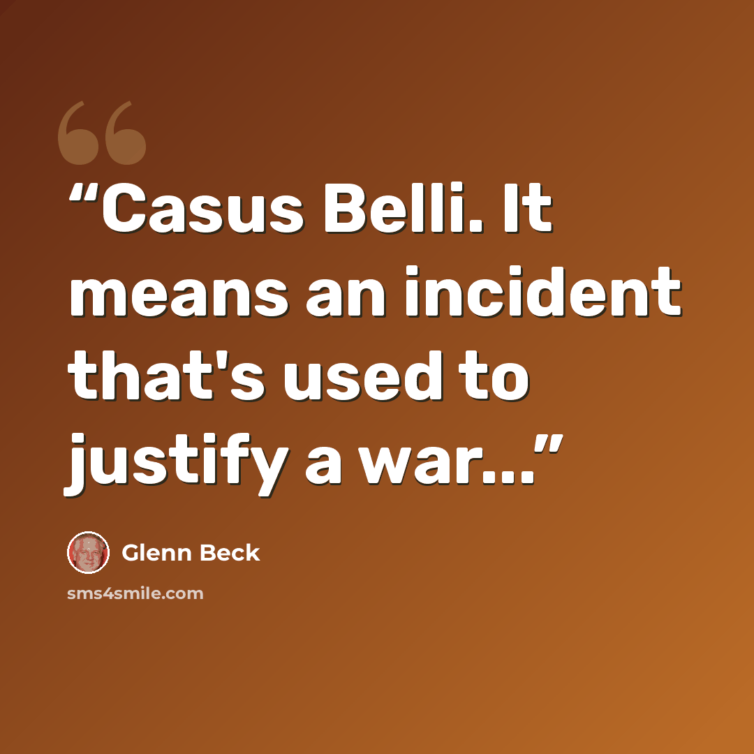 “Casus Belli. It means an incident that's used to justify a war...” quote by Glenn Beck