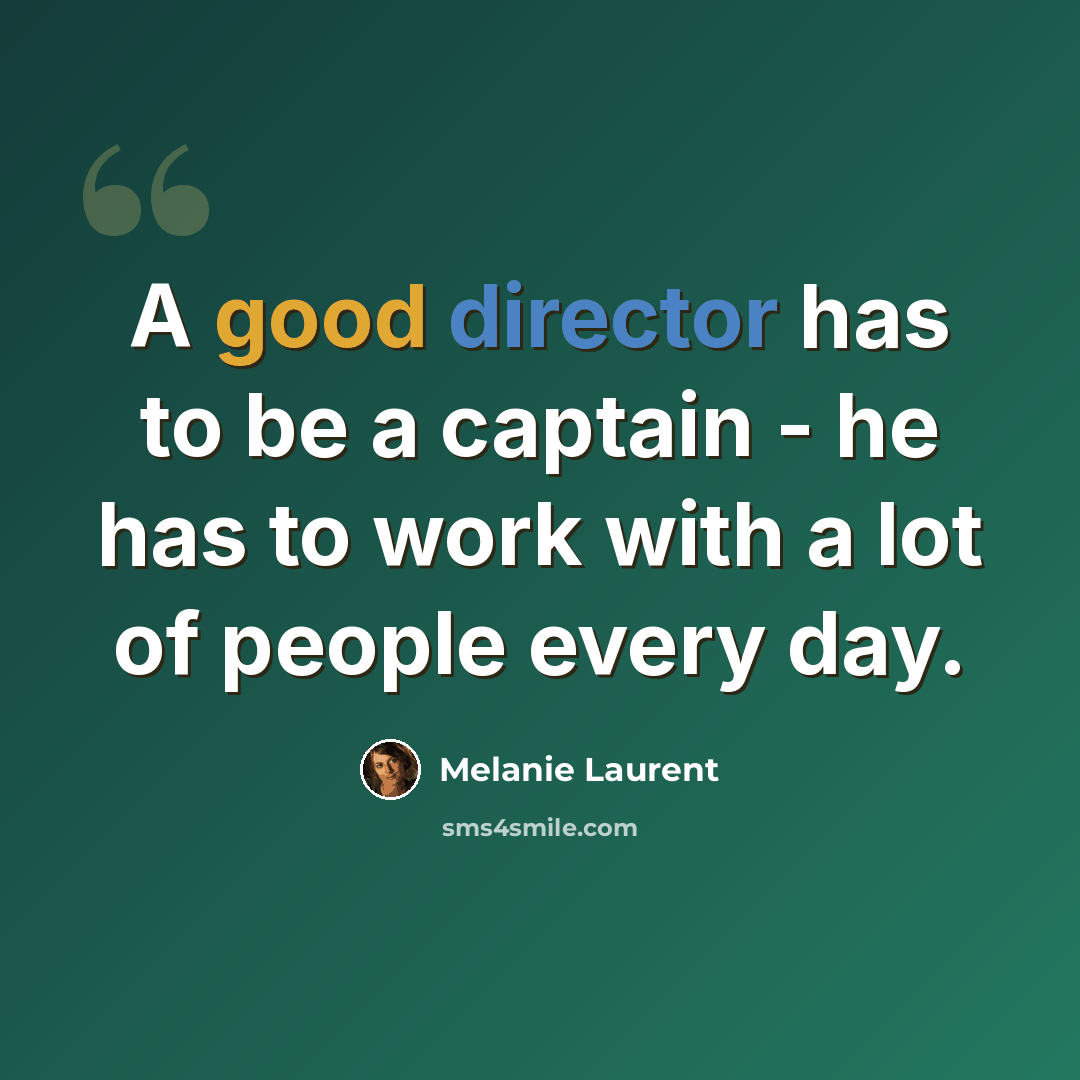 “A good director has to be a captain - he has to work with a lot of people every day.” quote by Melanie Laurent