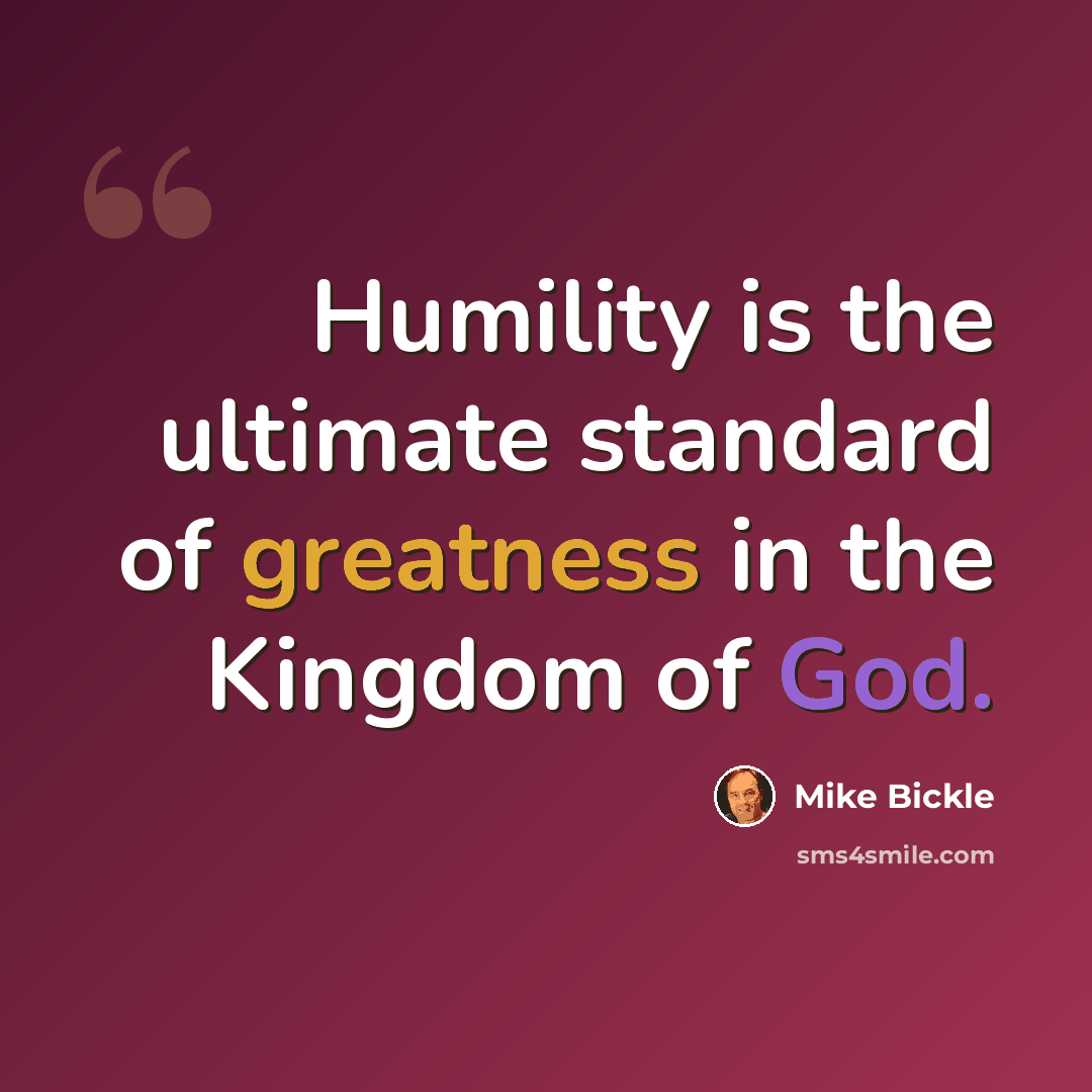 “Humility is the ultimate standard of greatness in the Kingdom of God.” quote by Mike Bickle