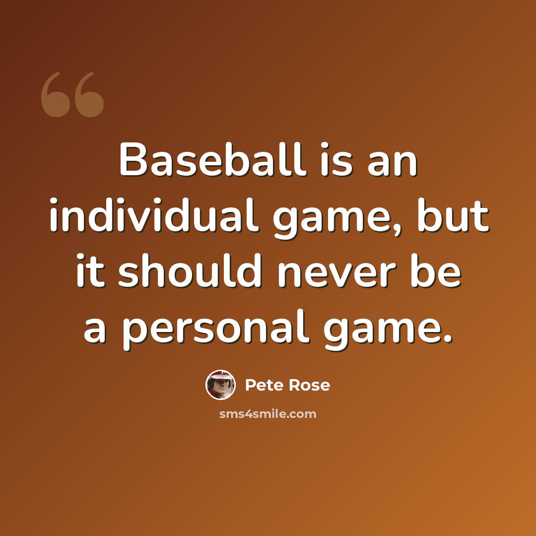“Baseball is an individual game, but it should never be a personal game.” quote by Pete Rose
