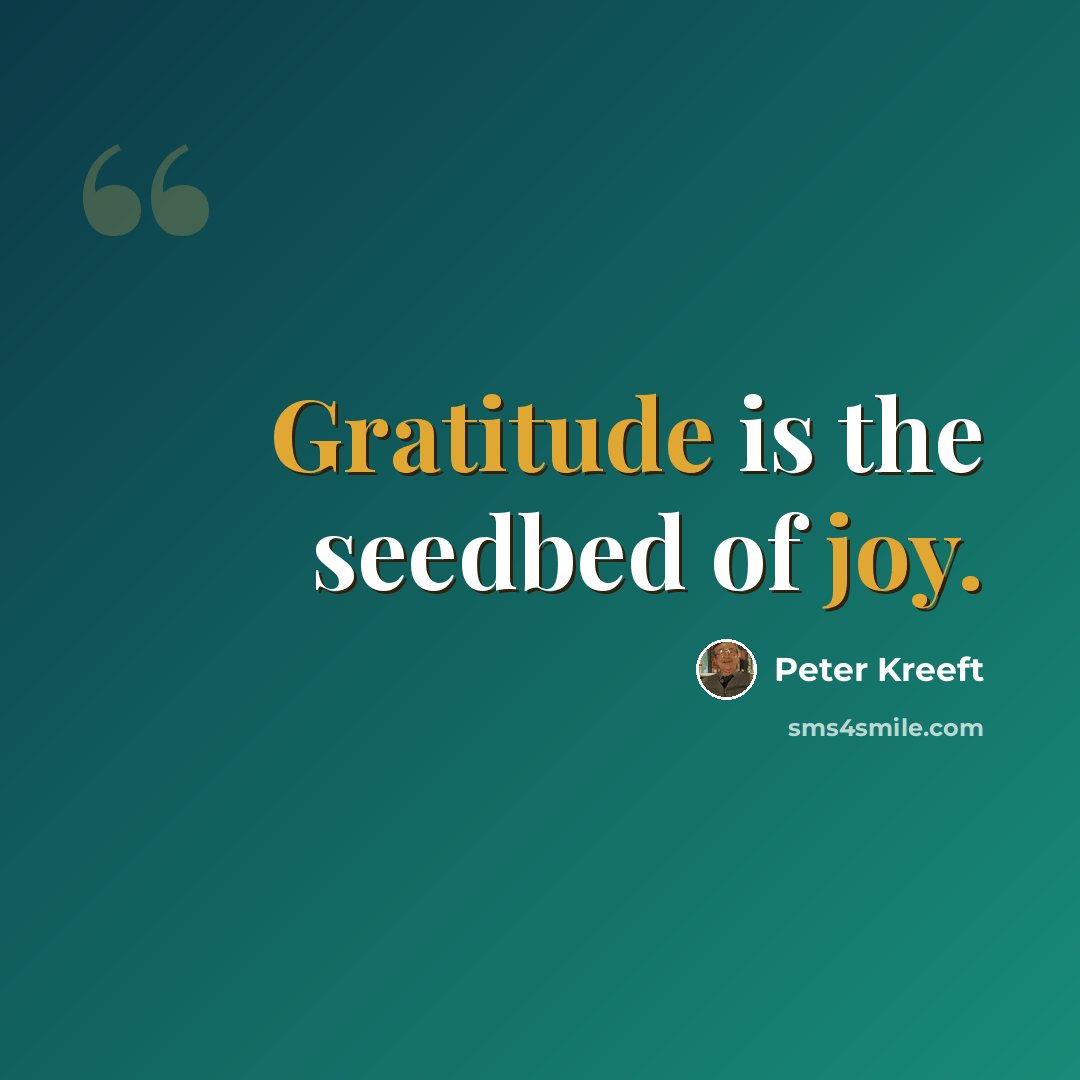 “Gratitude is the seedbed of joy.” quote by Peter Kreeft