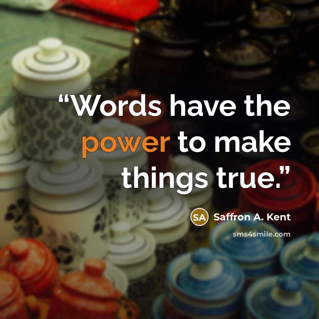 “Words have the power to make things true.” quote by Saffron A. Kent