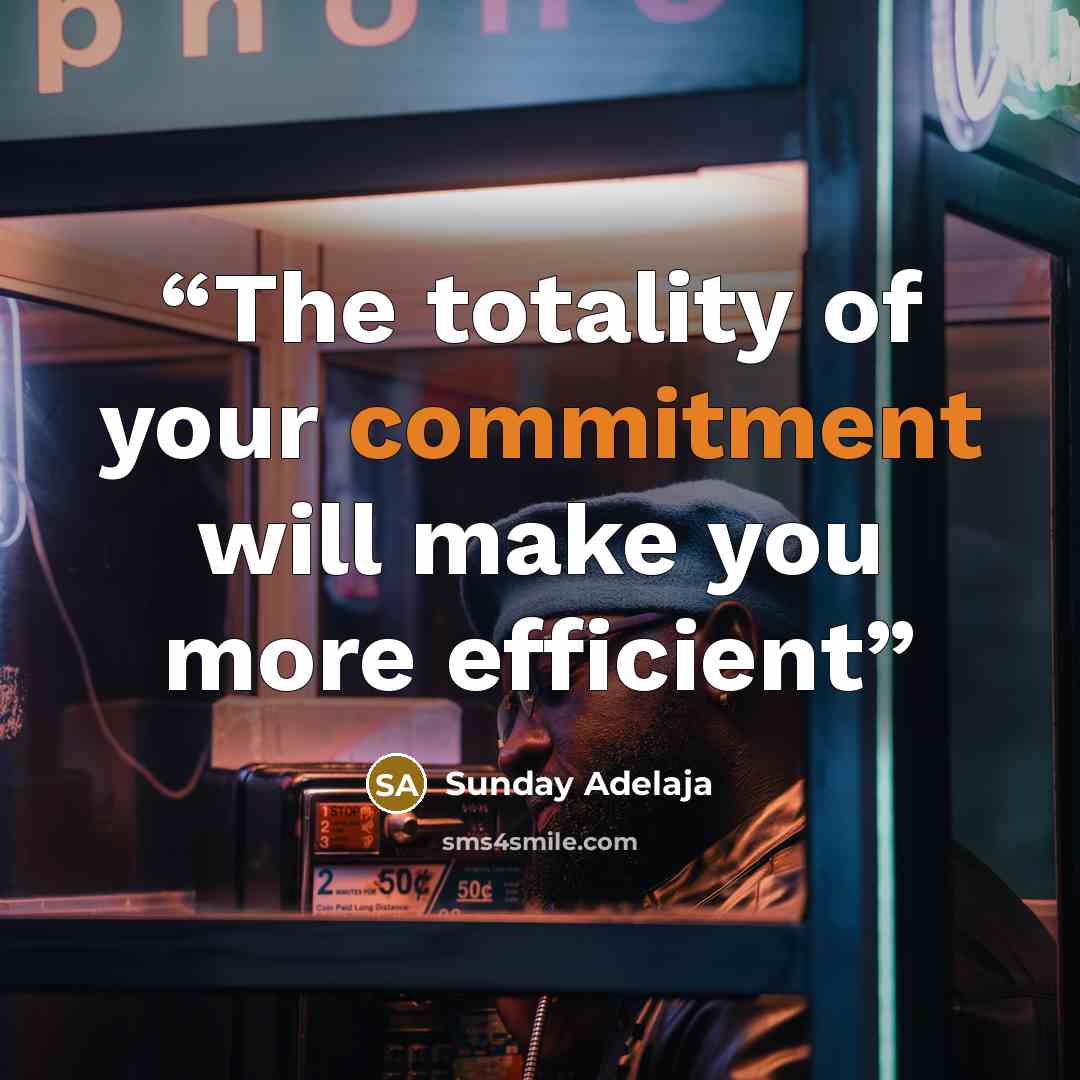 “The totality of your commitment will make you more efficient” quote by Sunday Adelaja