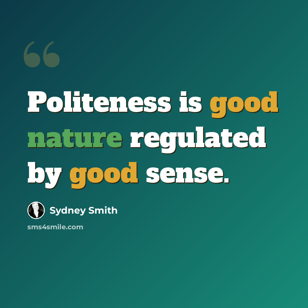 “Politeness is good nature regulated by good sense.” quote by Sydney Smith