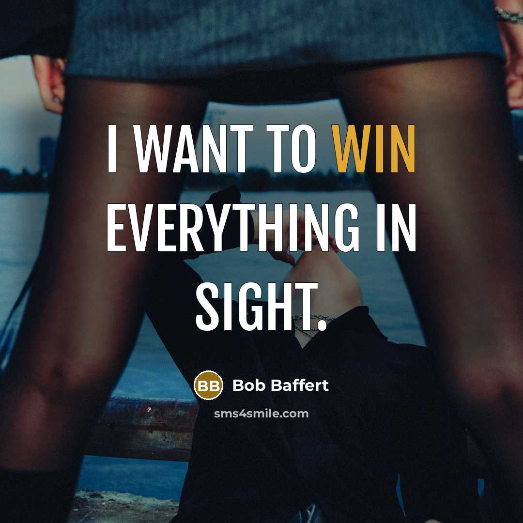 “I want to win everything in sight.” quote by Bob Baffert