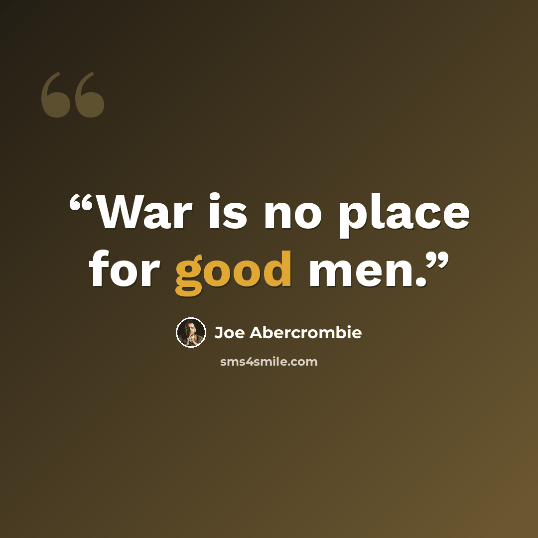 “War is no place for good men.” quote by Joe Abercrombie