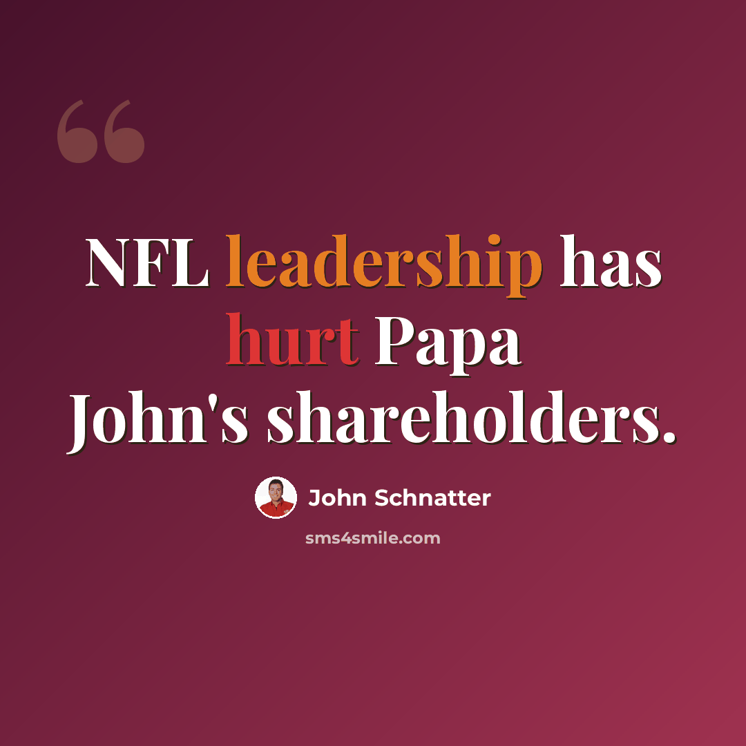 “NFL leadership has hurt Papa John's shareholders.” quote by John Schnatter
