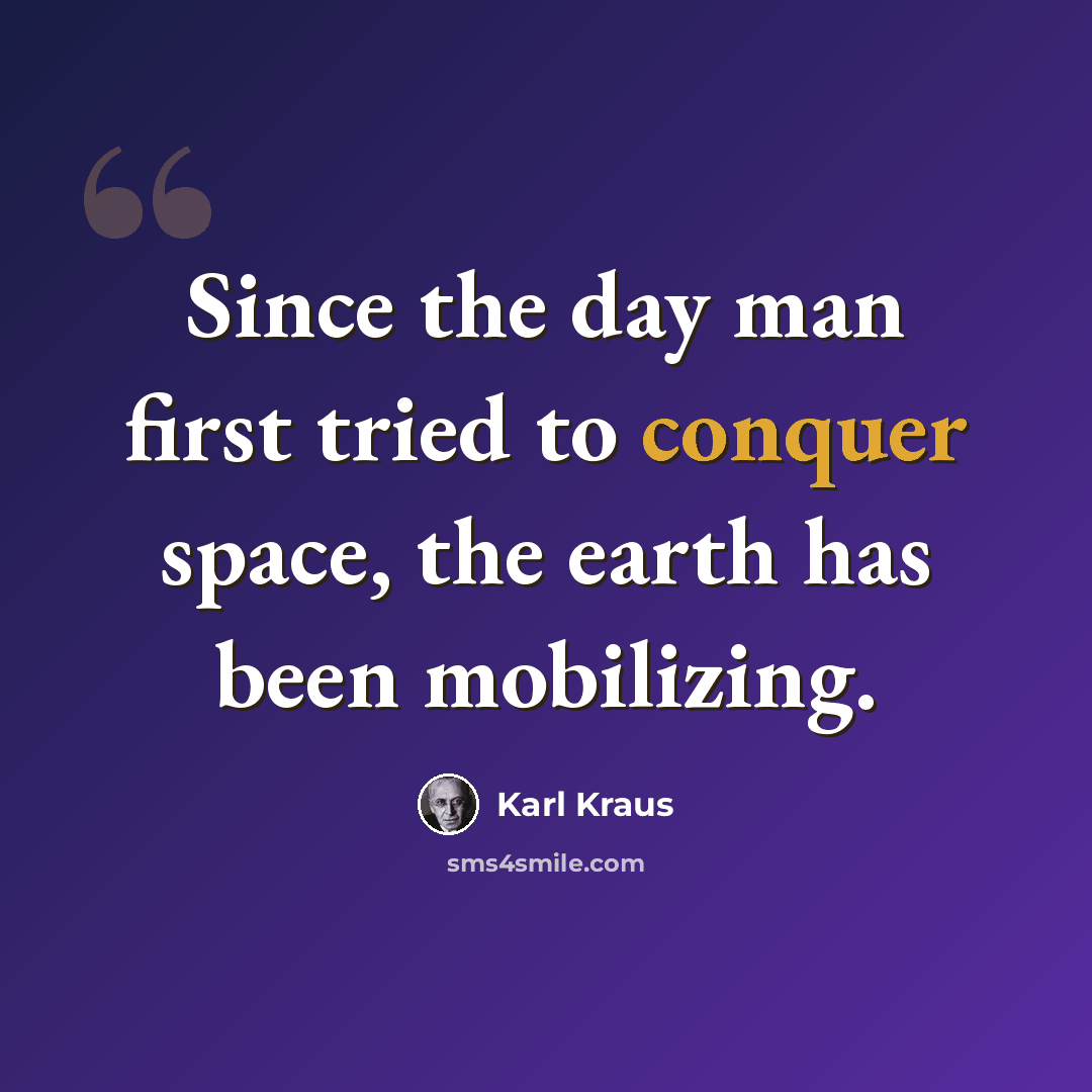 “Since the day man first tried to conquer space, the earth has been mobilizing.” quote by Karl Kraus