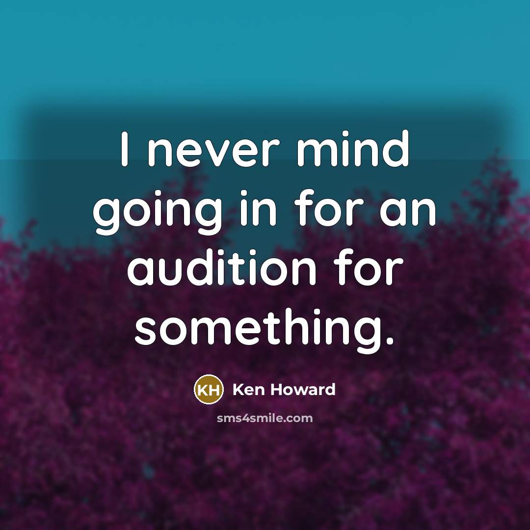 “I never mind going in for an audition for something.” quote by Ken Howard
