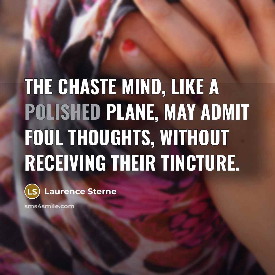“The chaste mind, like a polished plane, may admit foul thoughts, without receiving their tincture.” quote by Laurence Sterne
