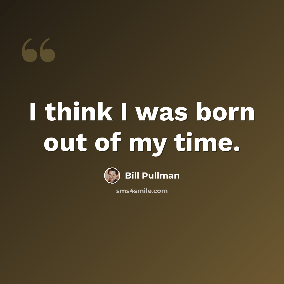 “I think I was born out of my time.” quote by Bill Pullman