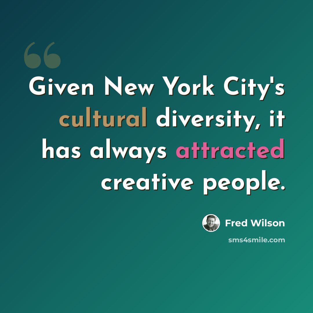 “Given New York City's cultural diversity, it has always attracted creative people.” quote by Fred Wilson