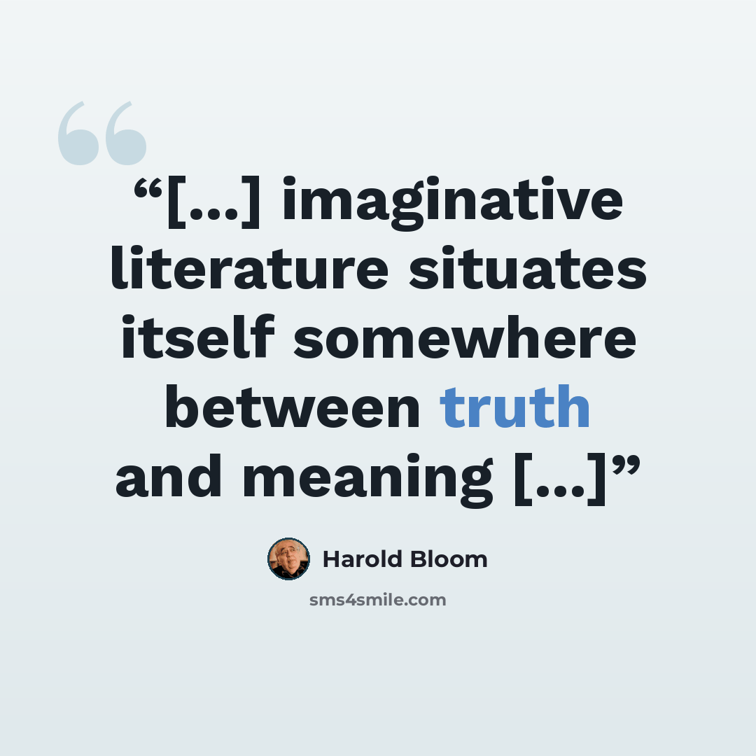“[...] imaginative literature situates itself somewhere between truth and meaning [...]” quote by Harold Bloom