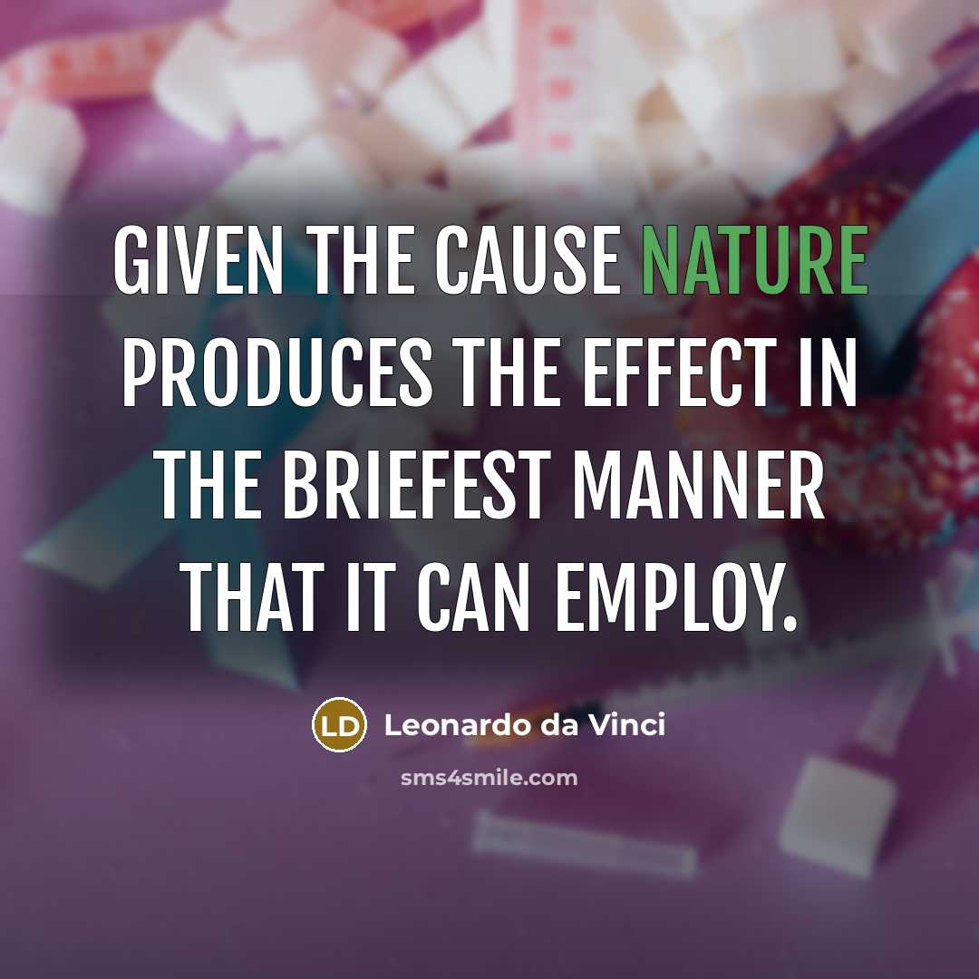 “Given the cause nature produces the effect in the briefest manner that it can employ.” quote by Leonardo da Vinci