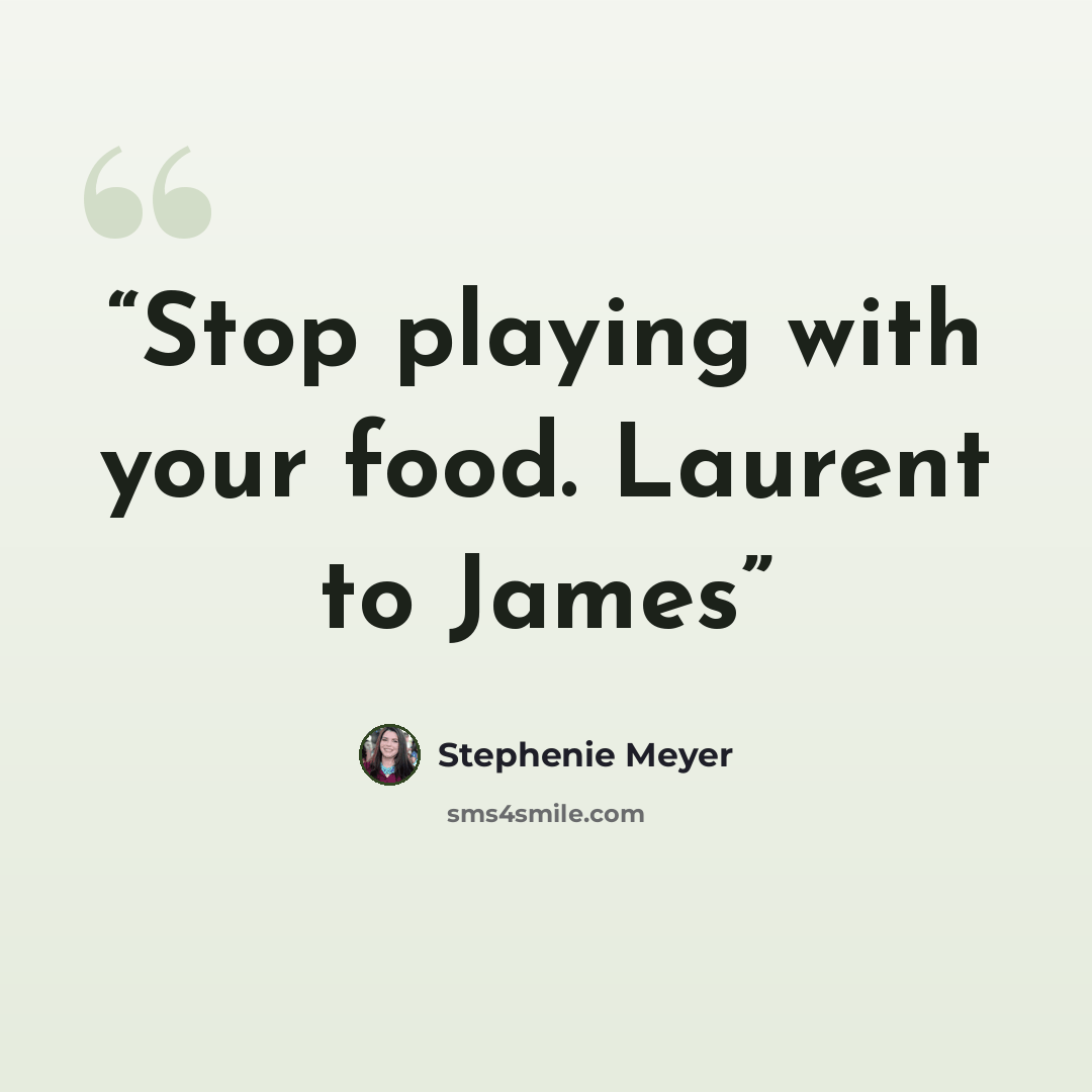 “Stop playing with your food. Laurent to James” quote by Stephenie Meyer