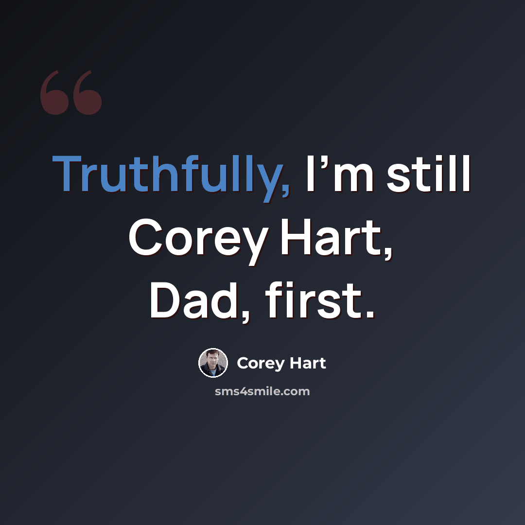 “Truthfully, I'm still Corey Hart, Dad, first.” quote by Corey Hart