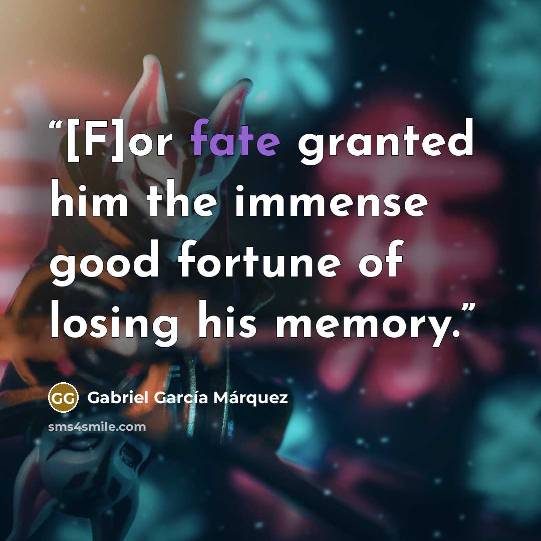 “[F]or fate granted him the immense good fortune of losing his memory.” quote by Gabriel García Márquez