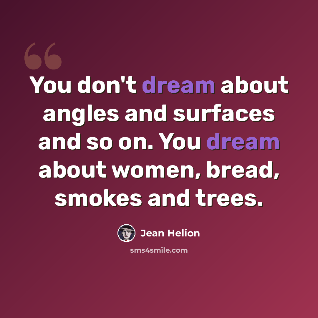 “You don't dream about angles and surfaces and so on. You dream about women, bread, smokes and trees.” quote by Jean Helion