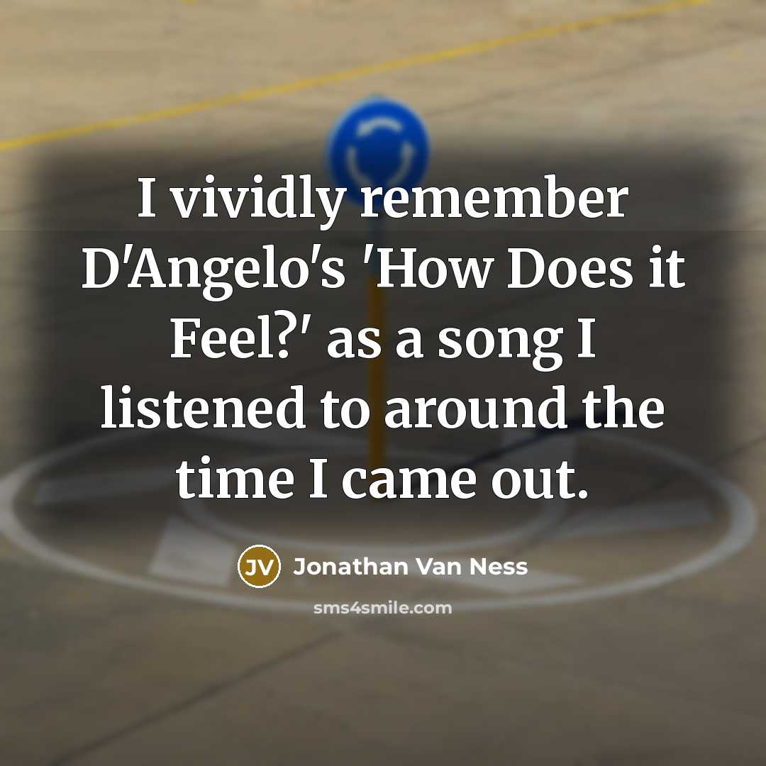 “I vividly remember D'Angelo's 'How Does it Feel?' as a song I listened to around the time I came out.” quote by Jonathan Van Ness