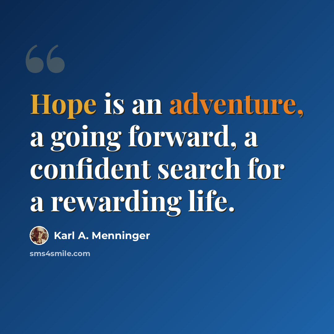“Hope is an adventure, a going forward, a confident search for a rewarding life.” quote by Karl A. Menninger