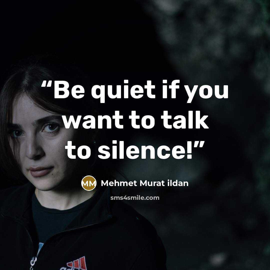 “Be quiet if you want to talk to silence!” quote by Mehmet Murat ildan