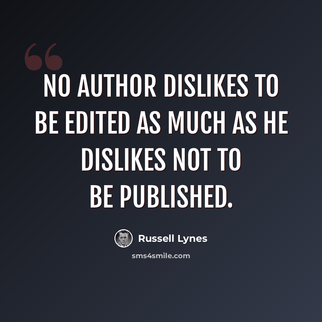 “No author dislikes to be edited as much as he dislikes not to be published.” quote by Russell Lynes