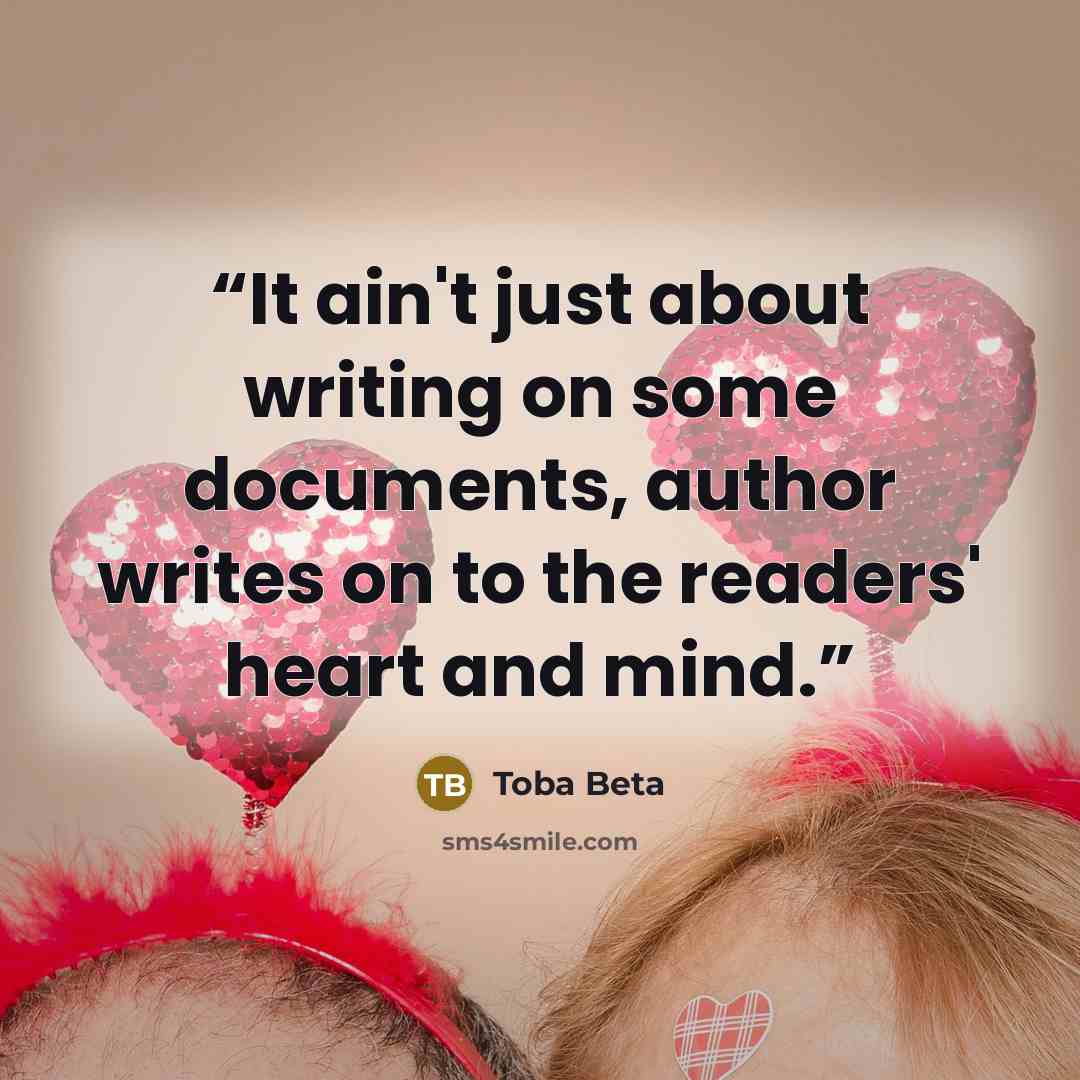 “It ain't just about writing on some documents, author writes on to the readers' heart and mind.” quote by Toba Beta