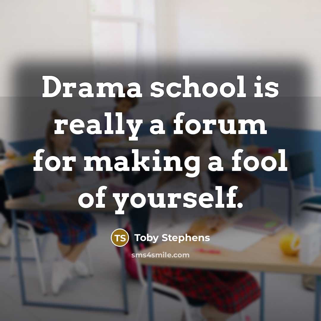 “Drama school is really a forum for making a fool of yourself.” quote by Toby Stephens