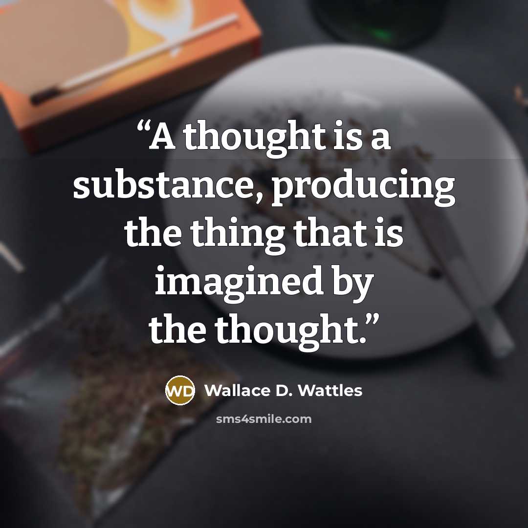 “A thought is a substance, producing the thing that is imagined by the thought.” quote by Wallace D. Wattles