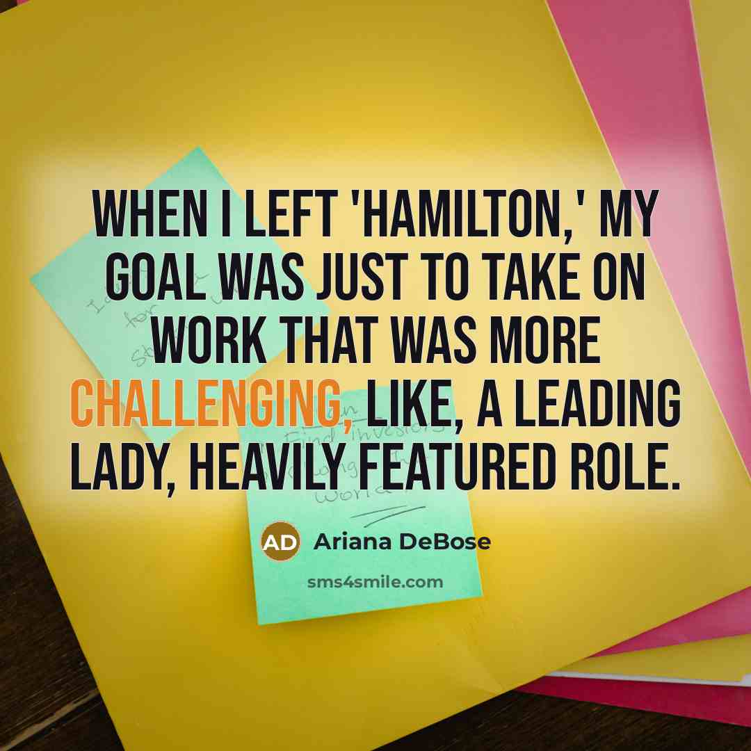 “When I left 'Hamilton,' my goal was just to take on work that was more challenging, like, a leading lady, heavily featured role.” quote by Ariana DeBose