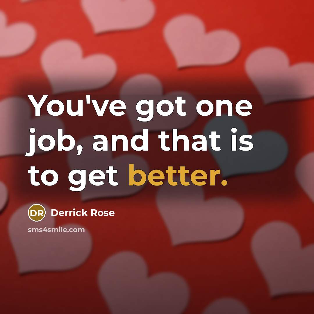 “You've got one job, and that is to get better.” quote by Derrick Rose