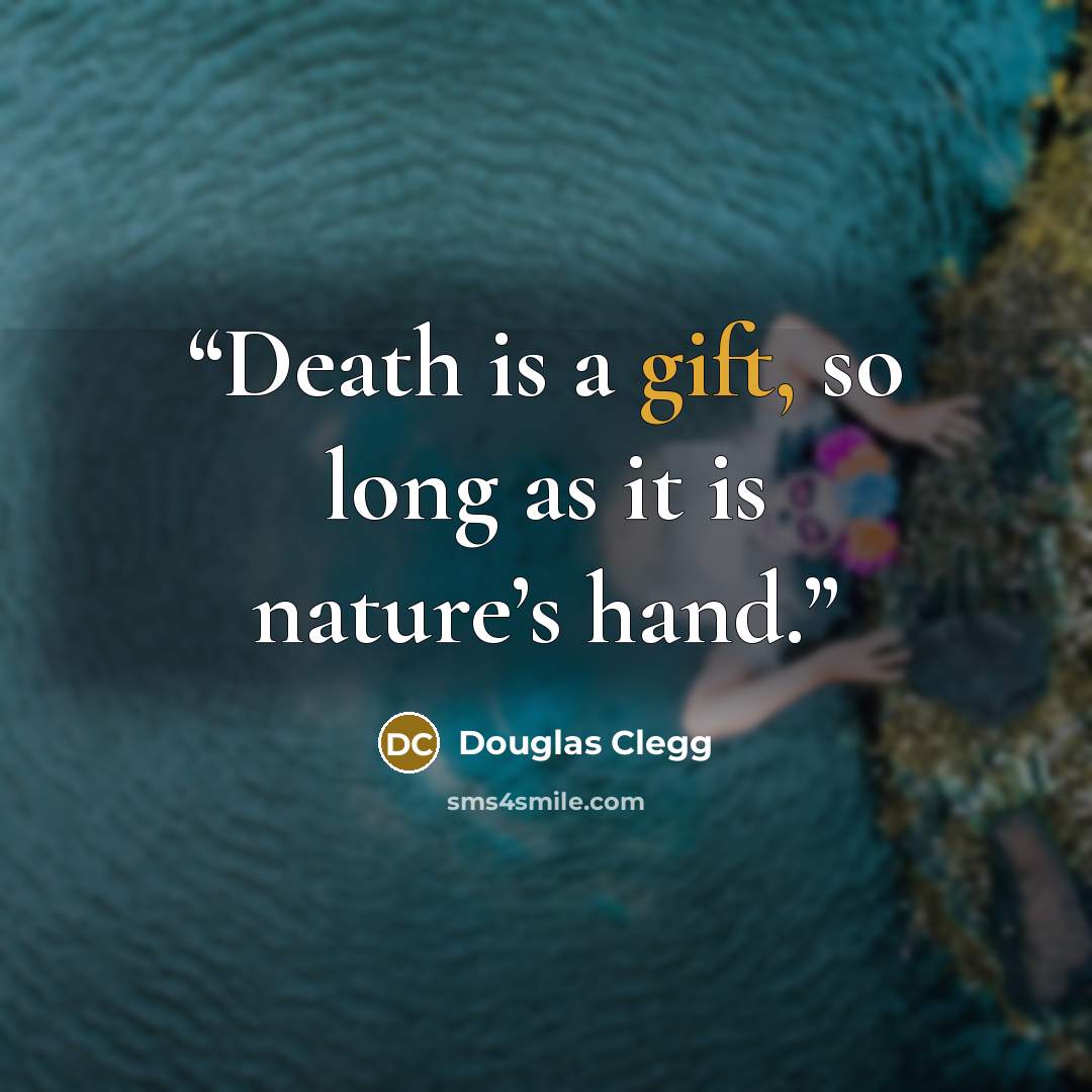 “Death is a gift, so long as it is nature’s hand.” quote by Douglas Clegg