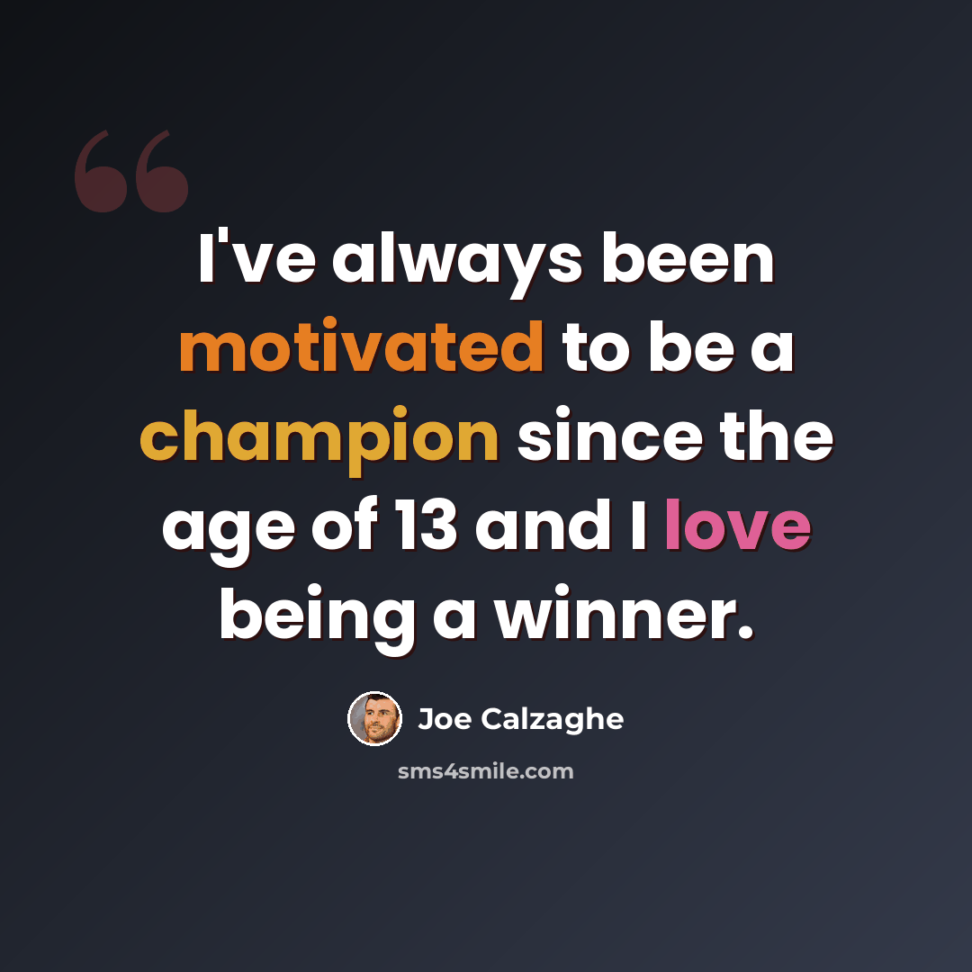 “I've always been motivated to be a champion since the age of 13 and I love being a winner.” quote by Joe Calzaghe