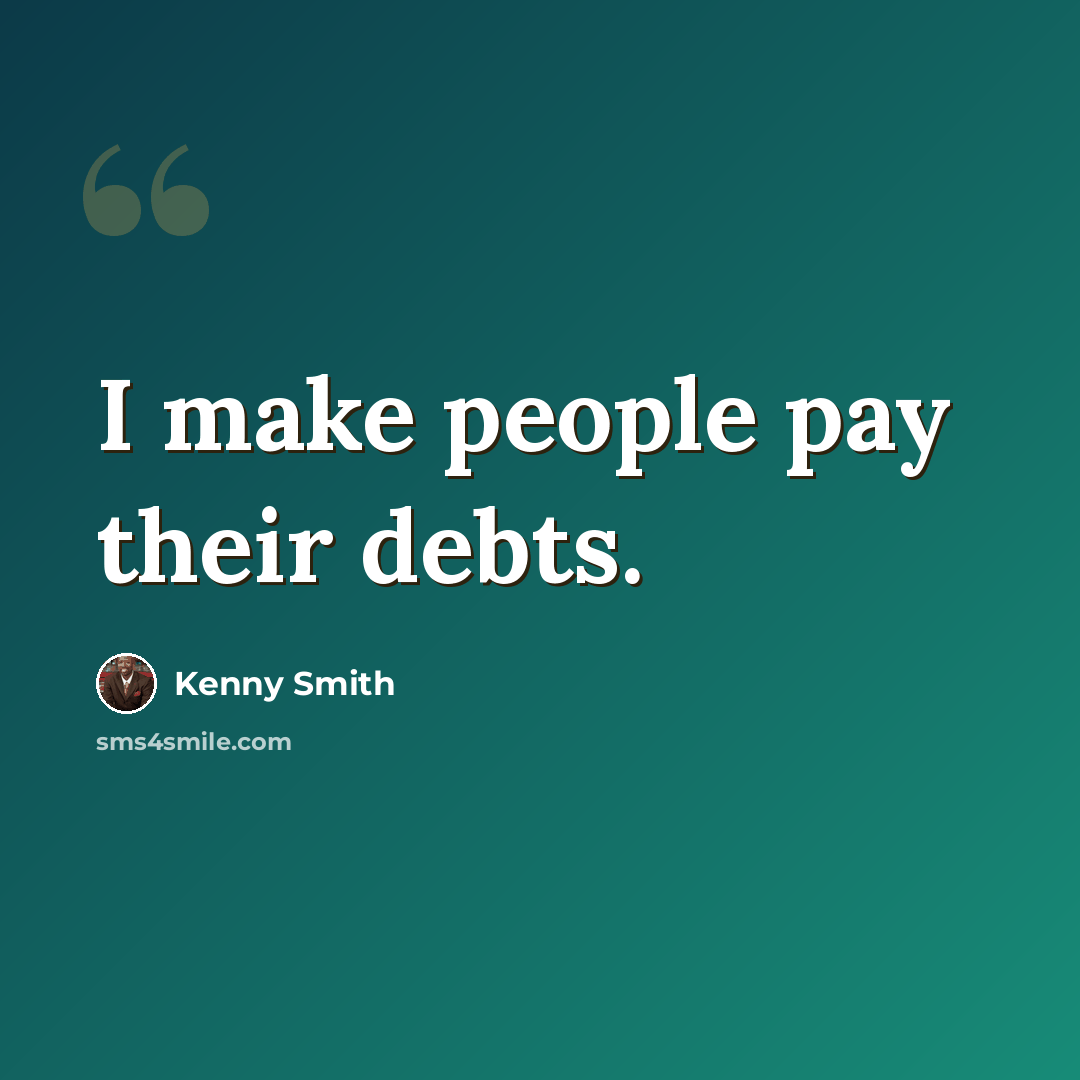 “I make people pay their debts.” quote by Kenny Smith