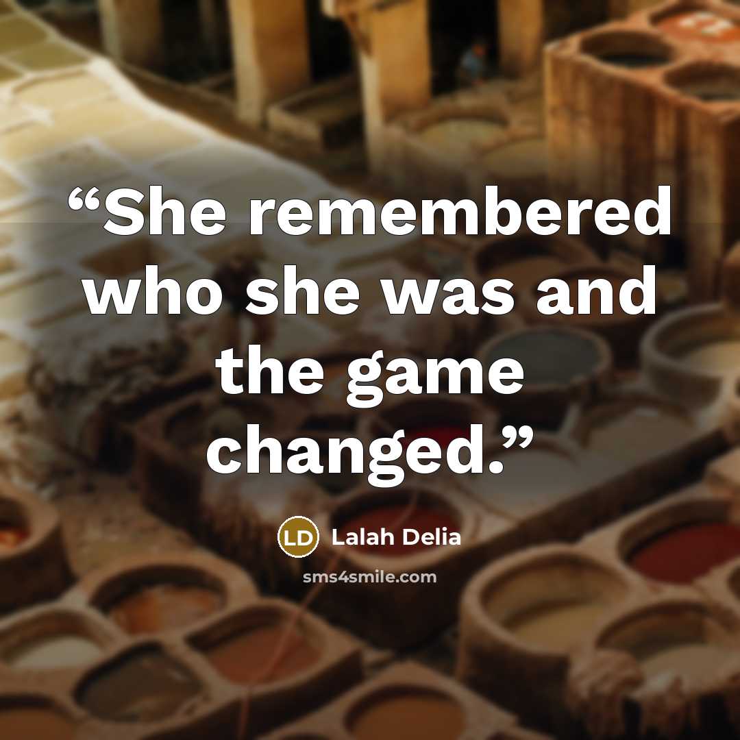 “She remembered who she was and the game changed.” quote by Lalah Delia