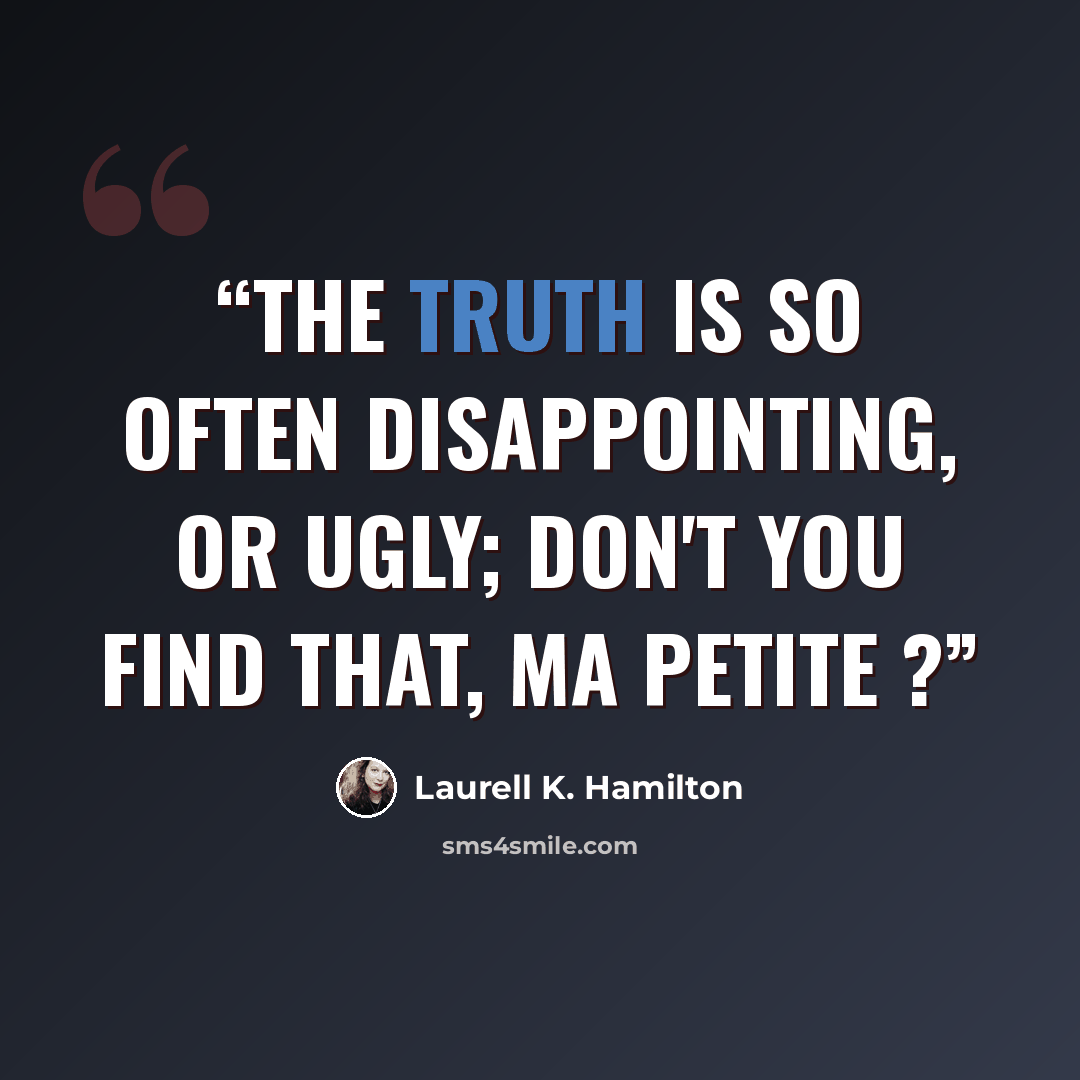 “The truth is so often disappointing, or ugly; don't you find that, ma petite ?” quote by Laurell K. Hamilton