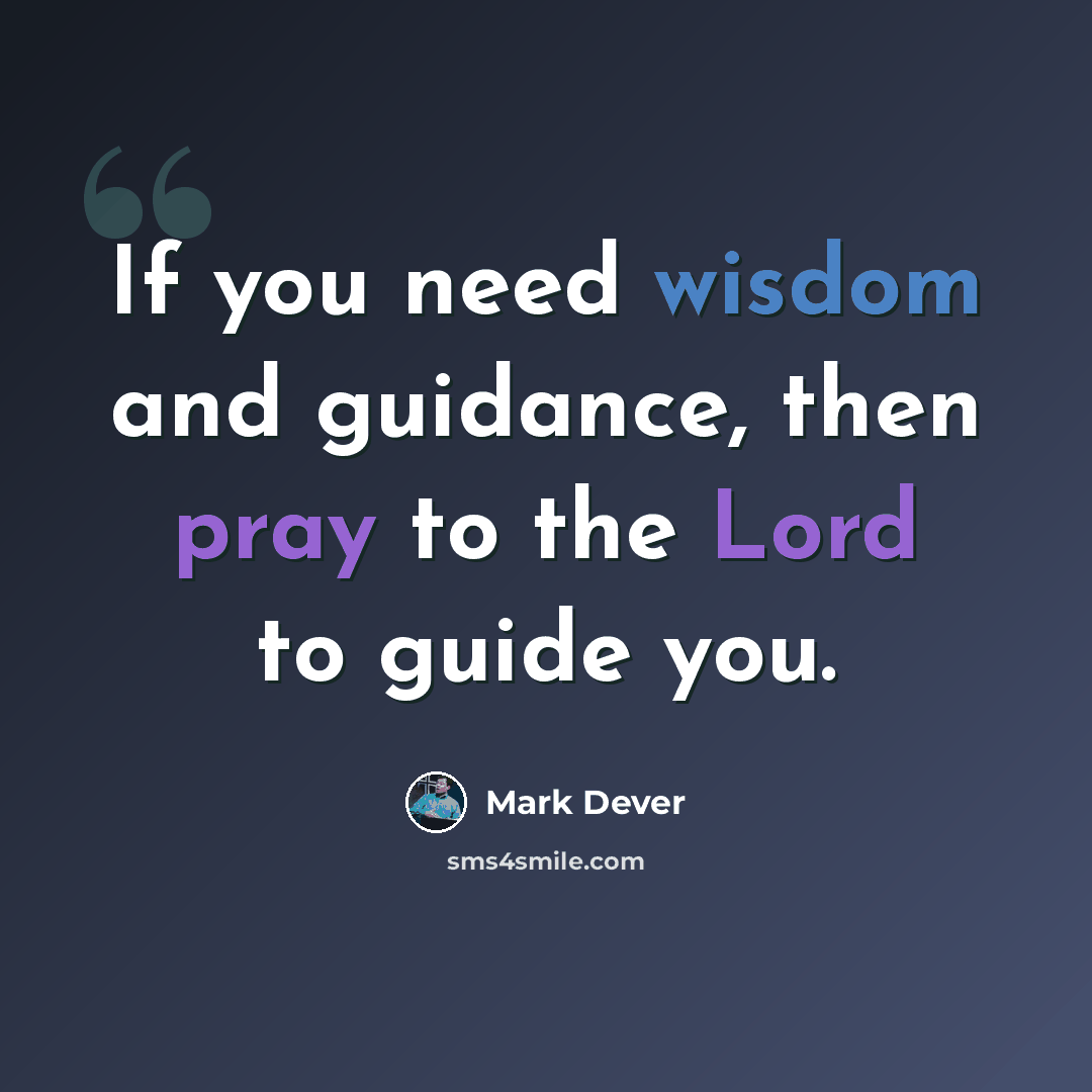 “If you need wisdom and guidance, then pray to the Lord to guide you.” quote by Mark Dever