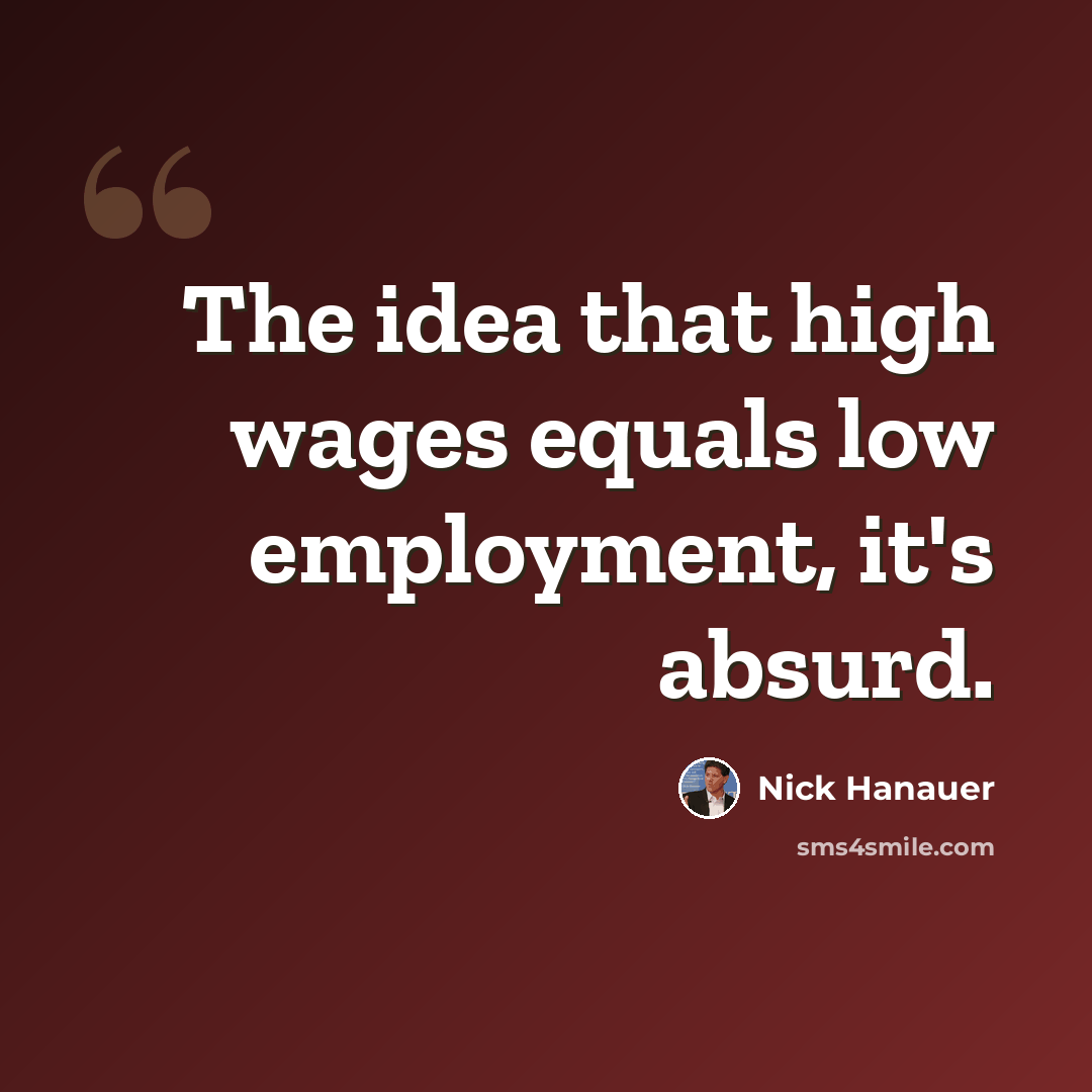 “The idea that high wages equals low employment, it's absurd.” quote by Nick Hanauer