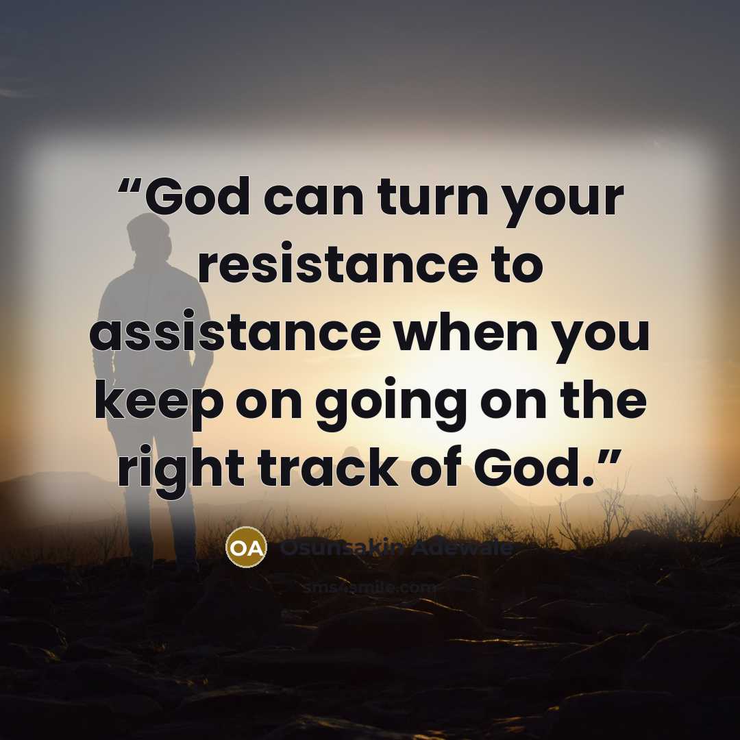“God can turn your resistance to assistance when you keep on going on the right track of God.” quote by Osunsakin Adewale