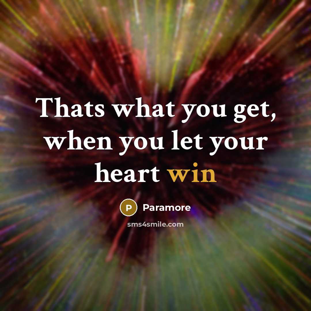 “Thats what you get, when you let your heart win” quote by Paramore