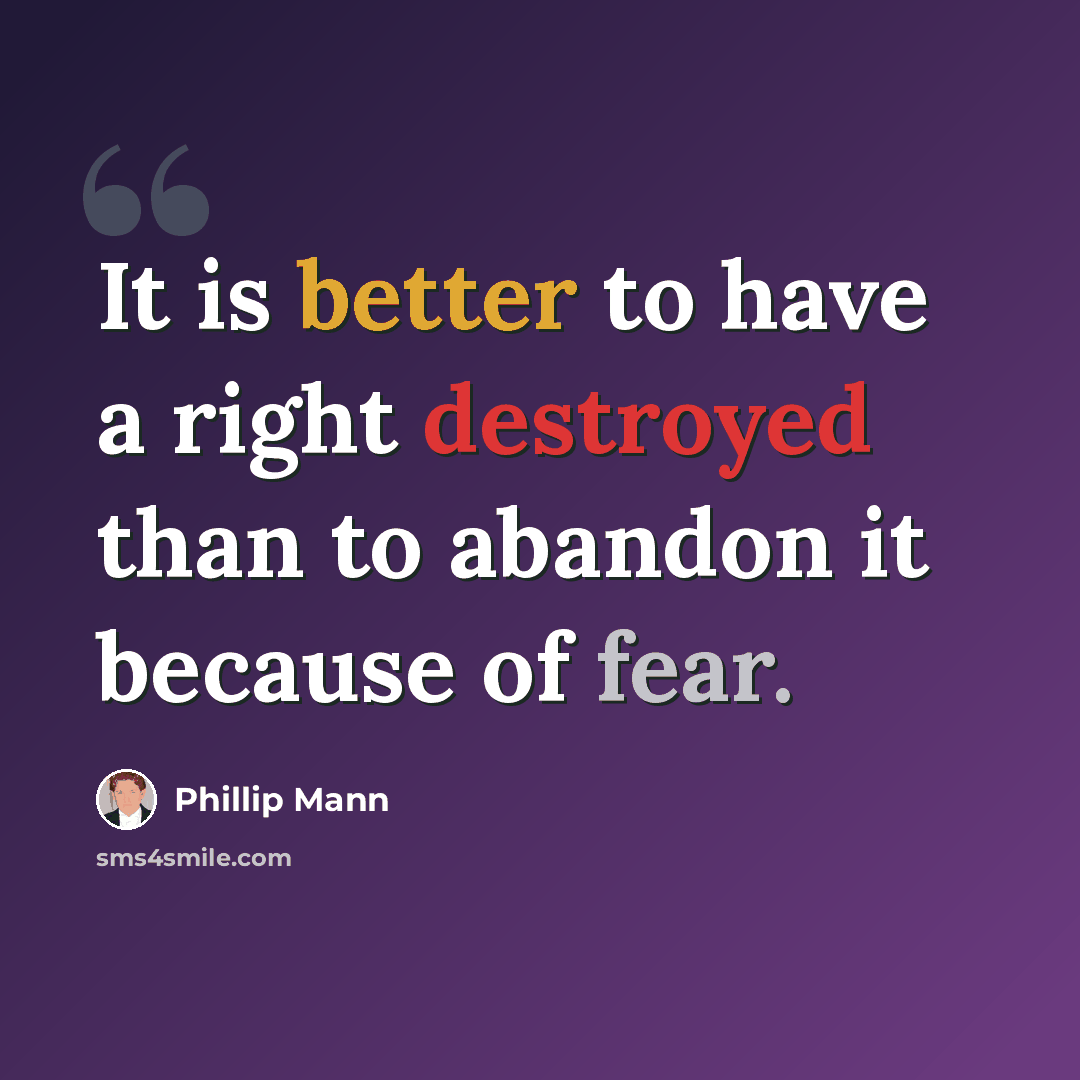“It is better to have a right destroyed than to abandon it because of fear.” quote by Phillip Mann