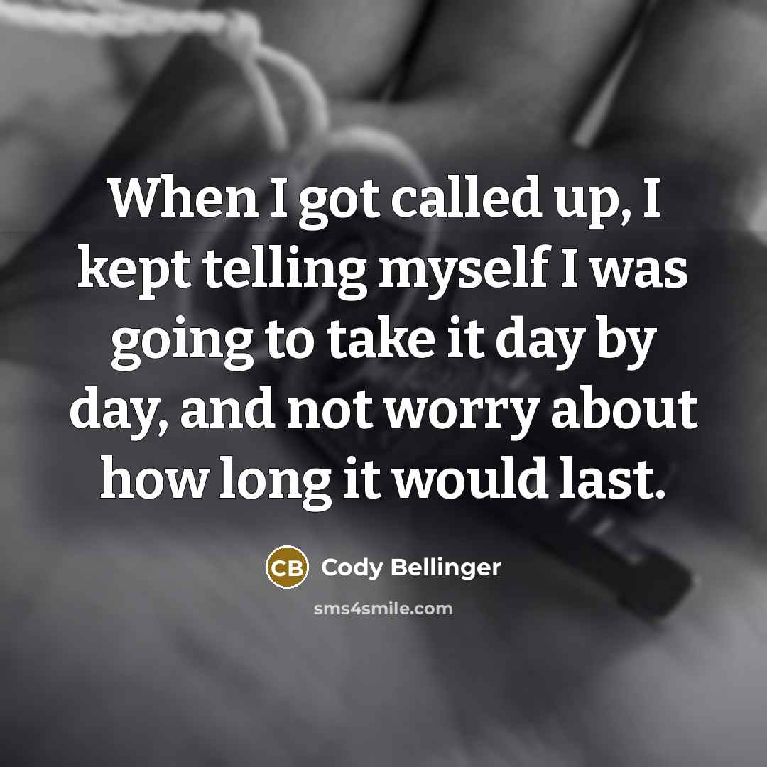 “When I got called up, I kept telling myself I was going to take it day by day, and not worry about how long it would last.” quote by Cody Bellinger