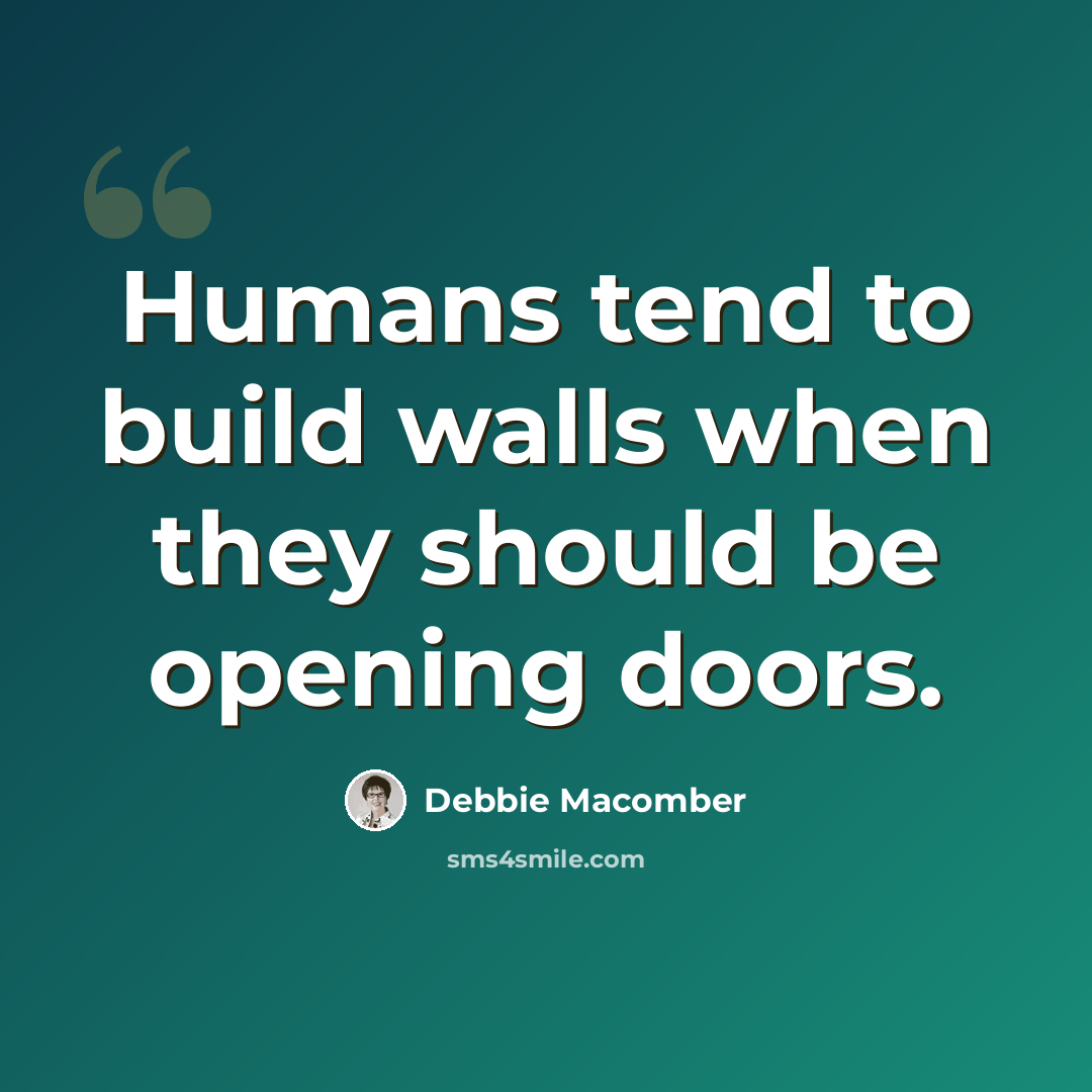 “Humans tend to build walls when they should be opening doors.” quote by Debbie Macomber