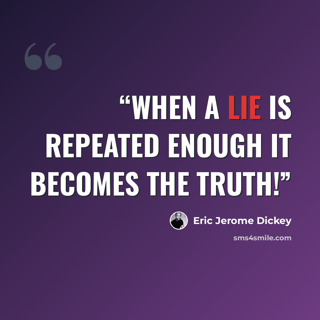 “when a lie is repeated enough it becomes the truth!” quote by Eric Jerome Dickey