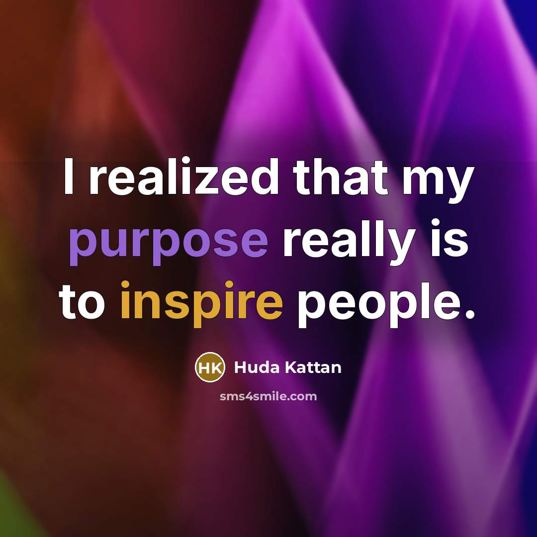 “I realized that my purpose really is to inspire people.” quote by Huda Kattan
