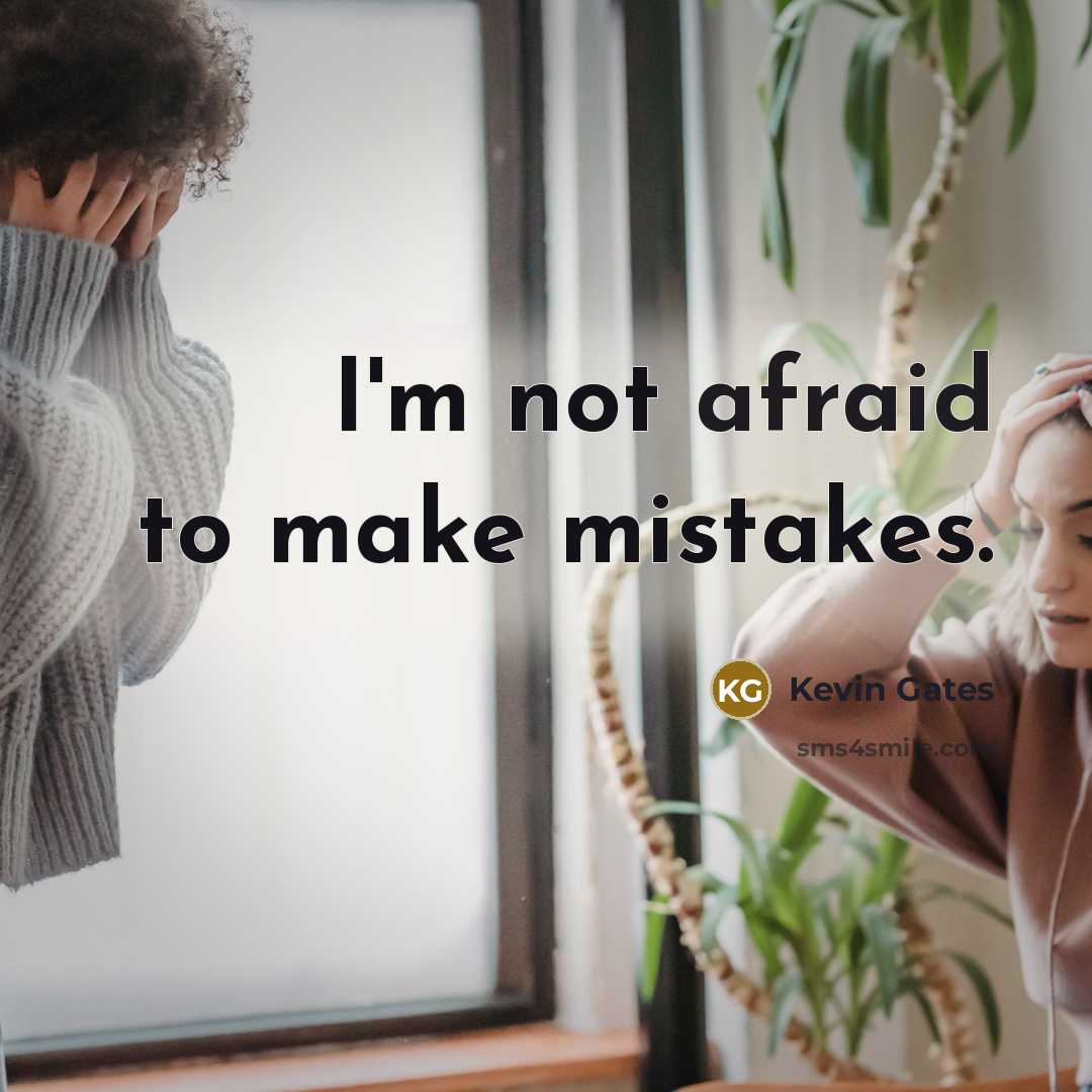 “I'm not afraid to make mistakes.” quote by Kevin Gates