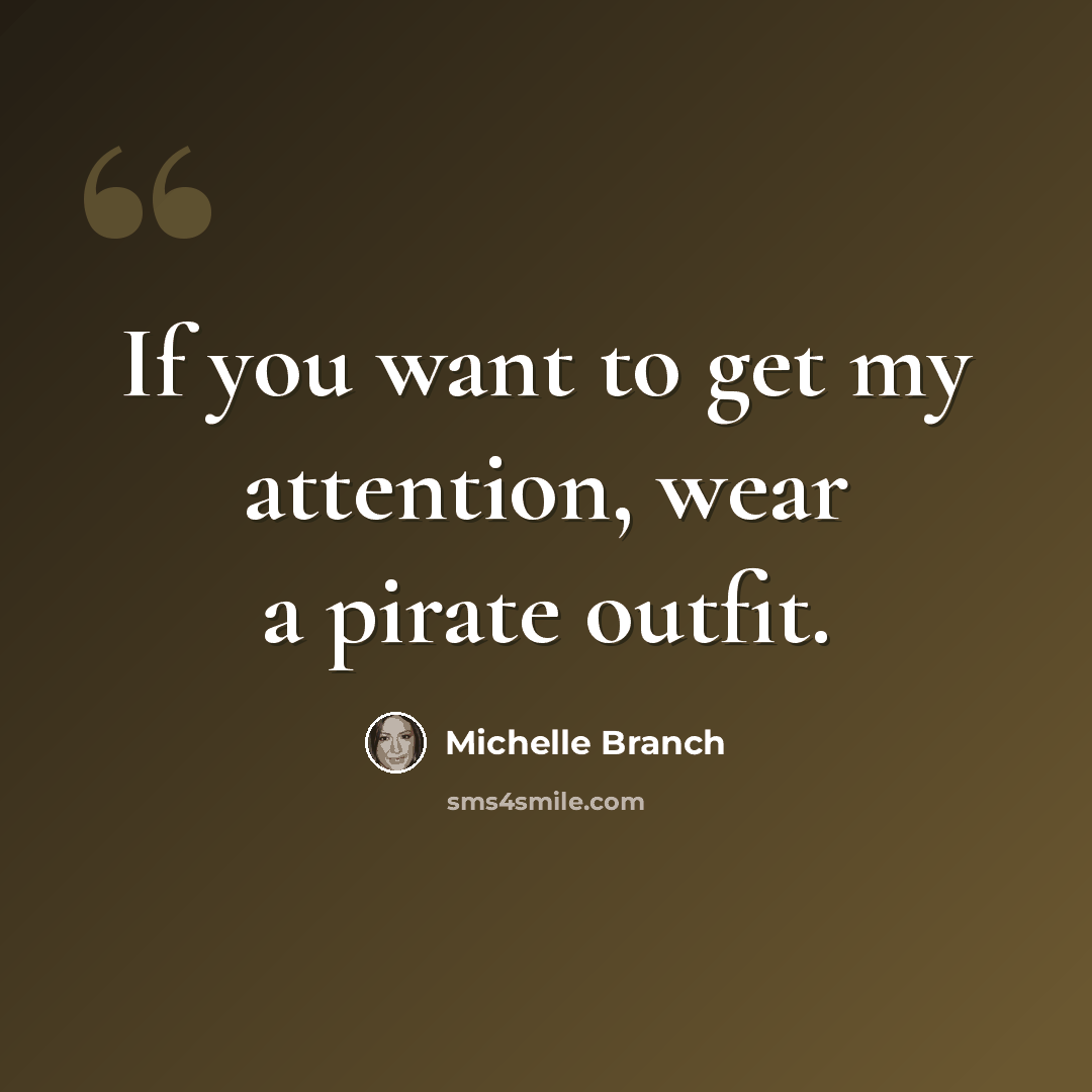 “If you want to get my attention, wear a pirate outfit.” quote by Michelle Branch