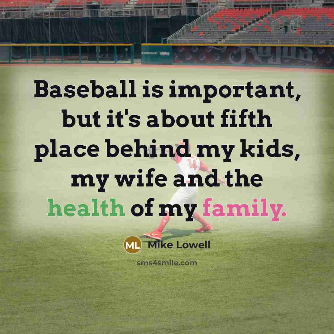 “Baseball is important, but it's about fifth place behind my kids, my wife and the health of my family.” quote by Mike Lowell