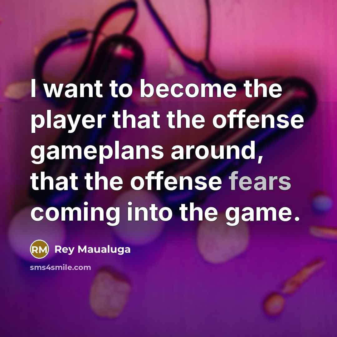 “I want to become the player that the offense gameplans around, that the offense fears coming into the game.” quote by Rey Maualuga